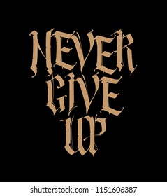 Gothic, inscription in English. Vector. Font for tattoo. Never give up. The phrase is isolated on a black background. Calligraphy and lettering. Gold letters. Logo for T-shirt. Tagline. Motto.