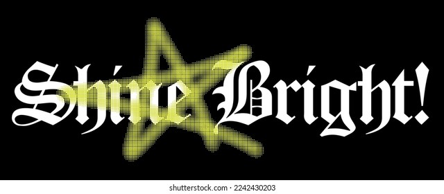 Gothic typography shine bright slogan text print with halftone spray star symbol for graphic tee t shirt - Vector