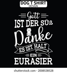 Gott ist der Süße. Danke, aber es ist nur ein Eurasier typography t shirt design for dog lover 