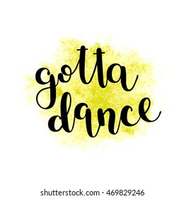 Gotta dance. Brush hand lettering. Inspiring quote. Motivating modern calligraphy. Can be used for photo overlays, posters, clothes, cards and more.