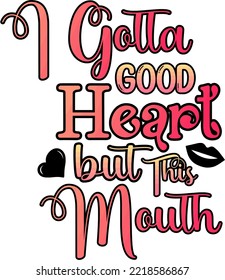 I gotta good heart but this mouth a typography quote t shirt or mug design lettering 