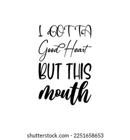 i gotta good heart but this mouth black letters quote