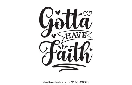 Gotta have faith - Bible quote. Motivational and inspirational quote, Christian lettering. Good for the monochrome religious vintage label, badge, social media,