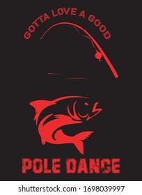 gotta love a good pole dance T-Shirt, fishing shirt designs - fishing t shirt vector-vintage fishing emblems, labels, badges, logo