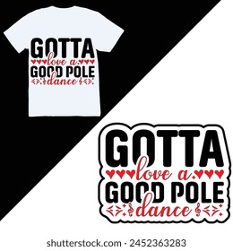 Gotta love a good pole dance, typography graphic t shirt print ready premium vector.	