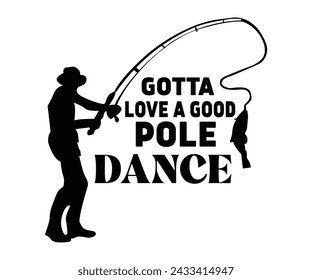 Gotta Love a Good Pole Dance,Fishing Svg,Fishing Quote Svg,Fisherman Svg,Fishing Rod,Dad Svg,Fishing Dad,Father's Day,Lucky Fishing Shirt,Cut File,Commercial Use svg
