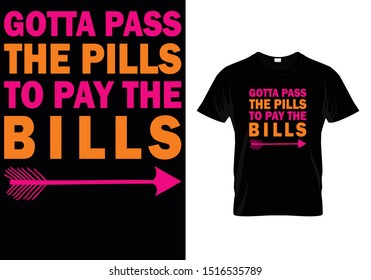 Gotta Pass The Pills To Pay The Bills -Awesome Nurse typography t-shirt design