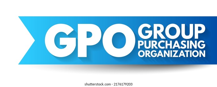 GPO Group Purchasing Organization - entity that is created to leverage the purchasing power of a group of businesses to obtain discounts from vendors, acronym text concept background