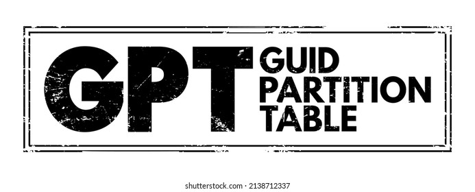 GPT GUID Partition Table - standard for the layout of partition tables of a physical computer storage device, acronym text stamp