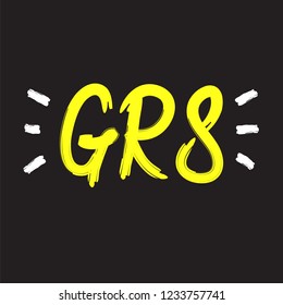 GR8 Great - simple inspire and motivational quote. English youth slang abbreviations. Print for inspirational poster, t-shirt, bag, cups, card, flyer, sticker, badge. Cute and funny vector