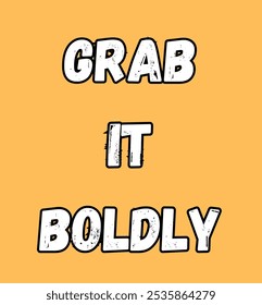 grab it boldly inspirational and motivational quotes, typography, fashion, art, designs: for prints, posters, cards, t shirt, coffee mug hoodies etc.