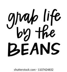 Grab life by the beans