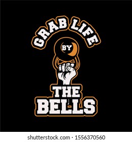 grab life by the bells, hand lifting kettlebell. motivation quote slogan poster flyer bodybuilding, gym, fitness center. also suitable for t shirt design for club, team or squad