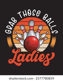 Grab Those Balls Ladies - Bowling Graphics Design with text and vector