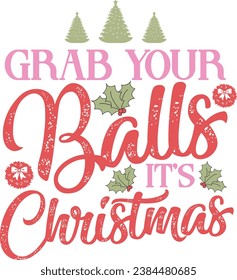GRAB YOUR BALLS IT’S CHRISTMAS-FUNNY CHRISTMAS T-SHIRT DESIGN