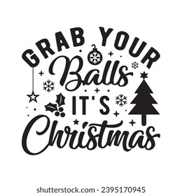 Grab your balls it's christmas,Funny Christmas t-shirt design Bundle, Christmas, Merry Christmas , Winter, Xmas, Holiday and Santa, Commercial Use, Cut Files Cricut, Silhouette, eps, dxf, png