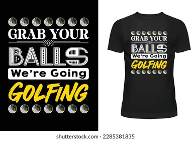Grab Your Balls We’re Going Golfing Typography T Shirt Design