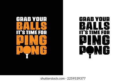 Grab Your Balls It's Time For Ping Pong Table Tennis Quote T shirt design, typography