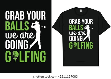 Grab your balls we are going golfing golf playing golf lovers golfer golfing typography, graphic T-shirt design