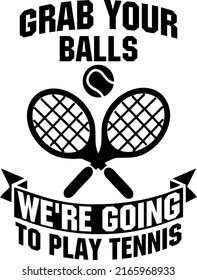 grab your balls we're going to play tennisis a vector design for printing on various surfaces like t shirt, mug etc. 