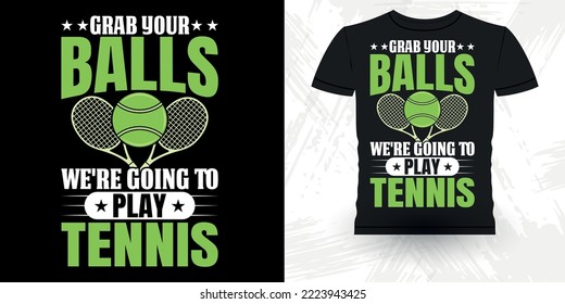 Grab Your Balls We're Going To Play Tennis Funny Tennis Players Retro Vintage Tennis T-shirt Design
