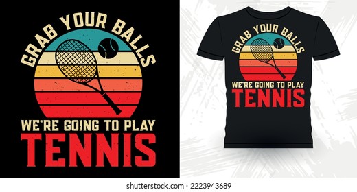 Grab Your Balls We're Going To Play Tennis Funny Tennis Players Retro Vintage Tennis T-shirt Design