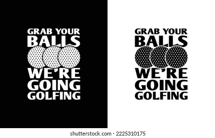 Grab Your Balls We're Going Golfing Golf Quote T shirt design, typography