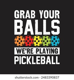 Grab Your Balls We're Playing Pickleball. T-Shirt design, Vector graphics, typographic posters, or banners.