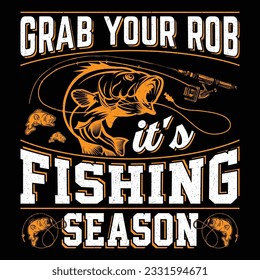 Grab Your Rob It's Fishing Season Fishing T-Shirt Design