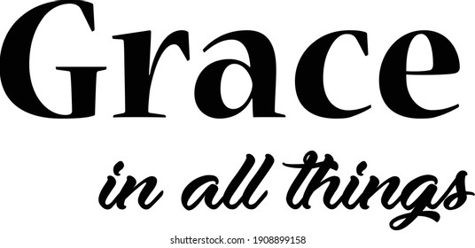 Grace in all things, Christian Slogan, Typography for print or use as poster, card, flyer or T Shirt