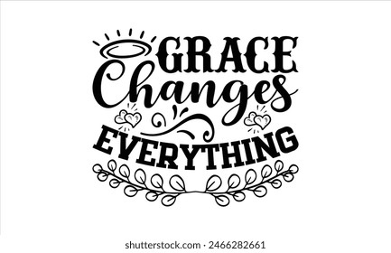 Grace Changes Everything - coffee T shirt Design, Modern calligraphy, Cut Files for , Illustration for prints on bags, posters
