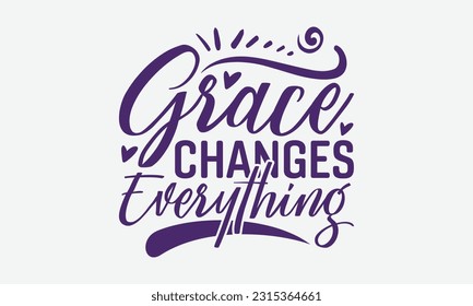 Grace Changes Everything - Faith T-Shirt Design, Logo Design, T-Shirt Design, Sign Making, Card Making, Scrapbooking, Vinyl Decals and Many More.