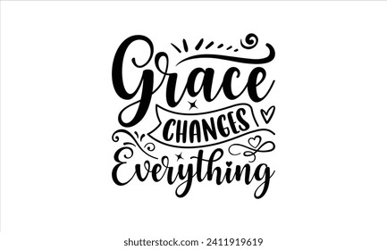 Grace Changes Everything - Faith T-Shirt Design, Hand lettering illustration for your design, Cut Files for Cricut, Digital Download, EPS 10.