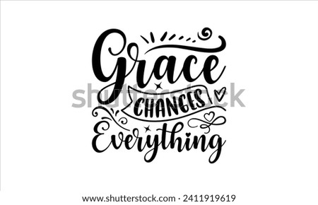 Grace Changes Everything - Faith T-Shirt Design, Hand lettering illustration for your design, Cut Files for Cricut, Digital Download, EPS 10.