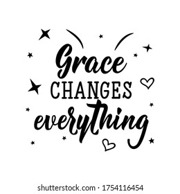 Grace changes everything. Lettering. Can be used for prints bags, t-shirts, posters, cards. Calligraphy vector. Ink illustration