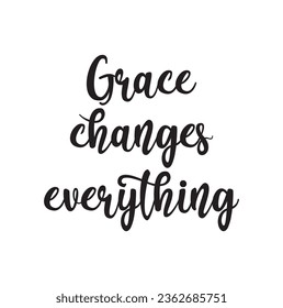 Grace changes everything. Lettering. Can be used for prints bags, t-shirts, posters, cards. Calligraphy vector. Ink illustration