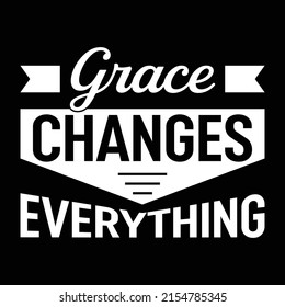 Grace Changes Everything - Popular Uplifting T-Shirt