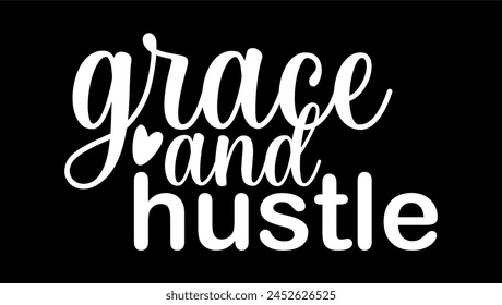 Grace And Hustle Inspirational Quotes Slogan Typography for Print t shirt design graphic vector