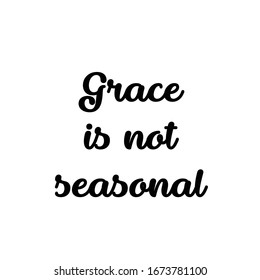 Grace is not seasonal, Christian Quote, typography for print or use as poster, card, flyer or T Shirt