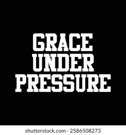 grace under pressure text on black background.