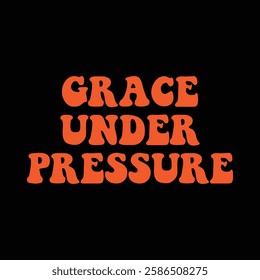 grace under pressure text on black background.