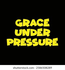 grace under pressure text on black background.