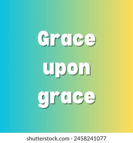 Grace upon grace Inspirational and motivational quotes, typography, fashion, art, designs: for prints, posters, cards, t shirt, coffee mug hoodies etc.