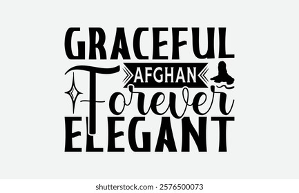 Graceful Afghan Forever Elegant - Afghan Hound Dog T - Shirt Design, Hand Drawn Lettering Phrase For Cutting Machine, Greeting Card Template With Typography Text, EPS 10