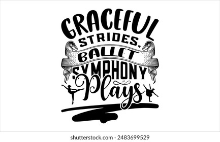 Graceful Strides, Ballet Symphony Plays - Dance T-shirt Design, Hand drawn lettering phrase isolated on white background, Illustration  for Cutting Machine, Silhouette Cameo, CricutEPS for Cutting Mac