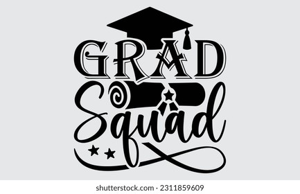 Grad Squad - Graduate T-Shirt Design, Motivational Inspirational SVG Quotes, Hand Drawn Vintage Illustration With Hand-Lettering And Decoration Elements. svg