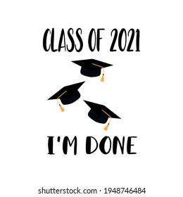 Graduate cap thrown up.
Lettering I am done and class of 2021 vector illustration on a white back