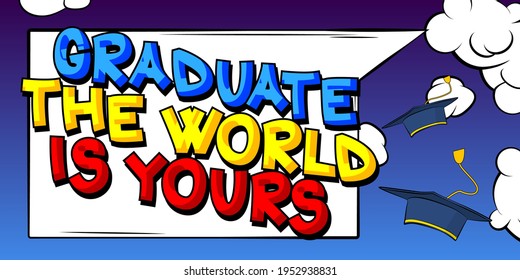 Graduate The World Is Yours - Comic book style text. Graduation, end of educational year related words, quote on colorful background. Poster, banner, template. Cartoon vector illustration.