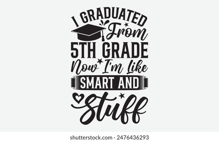 Me Gradué De 5to Grado Ahora Soy Como Inteligente Y Cosas - Diseños De Camisetas De Graduación, Citas Motivacionales Con Letras A Mano Tipografía Diseño De Vector, Ilustración vectorial Con Letras Dibujadas A Mano.