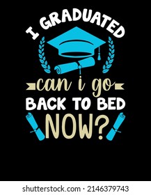 I Graduated Can I Go Back To Bed Now Funny Graduation T Shirt Design 2022